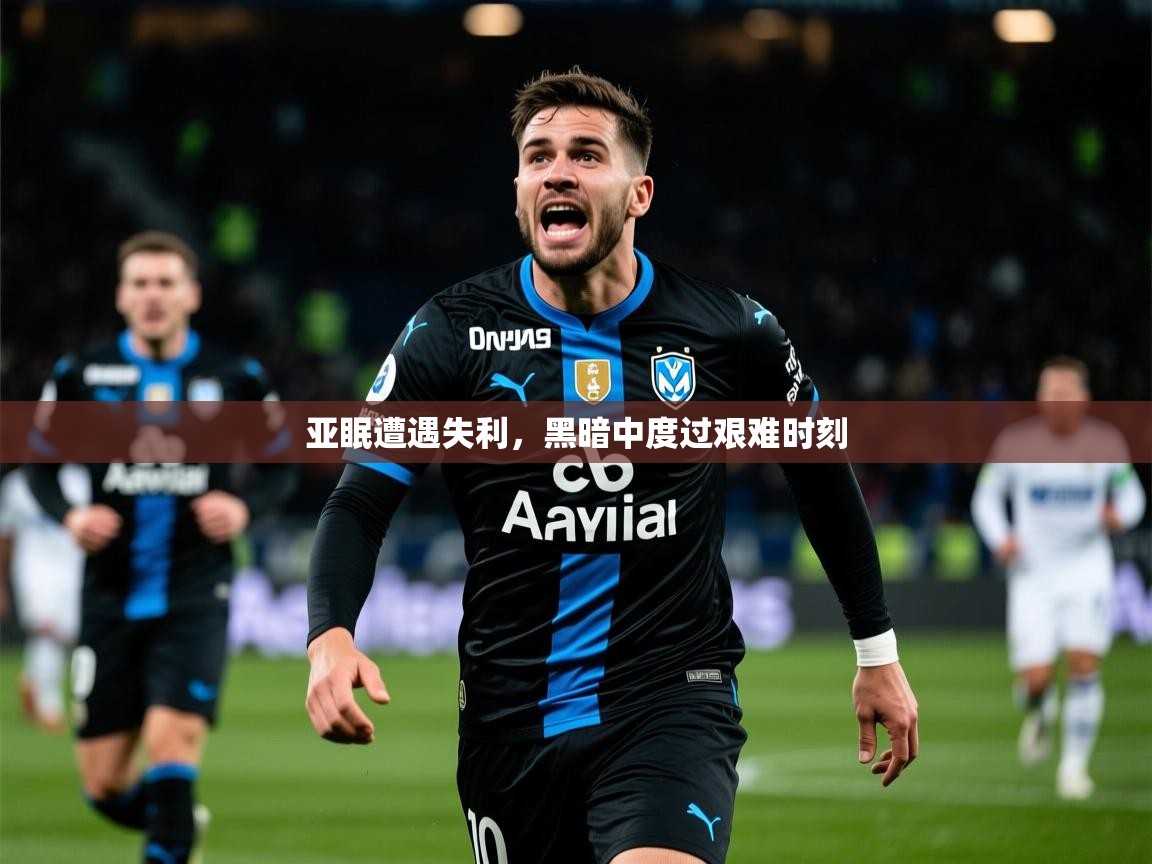 2025米兰体育官网亚眠遭遇失利，黑暗中度过艰难时刻