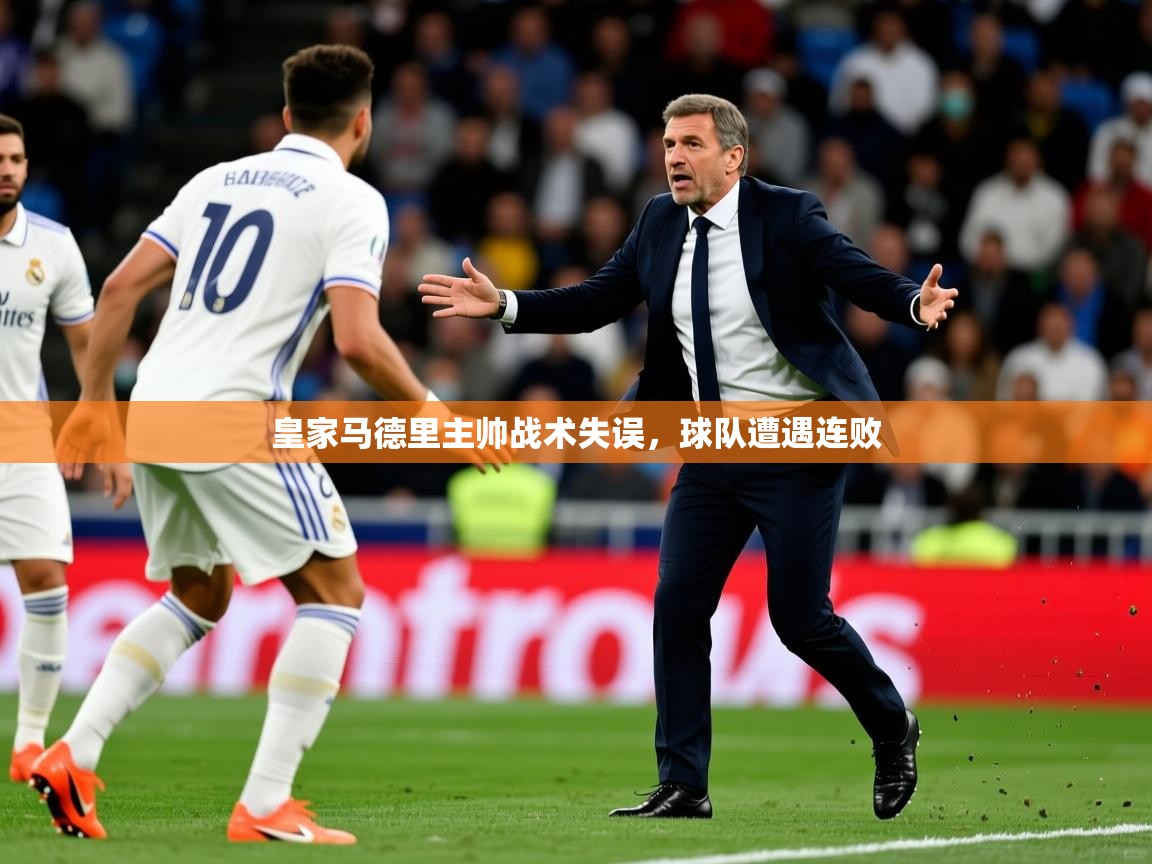 2025米兰体育官网入口皇家马德里主帅战术失误,球队遭遇连败 第2张