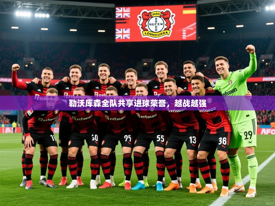 2025米兰体育下载勒沃库森全队共享进球荣誉,越战越强 第4张