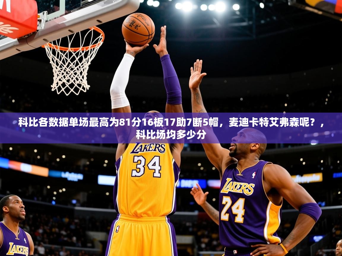 2025米兰体育app下载科比各数据单场最高为81分16板17助7断5帽，麦迪卡特艾弗森呢？，科比场均多少分  第1张