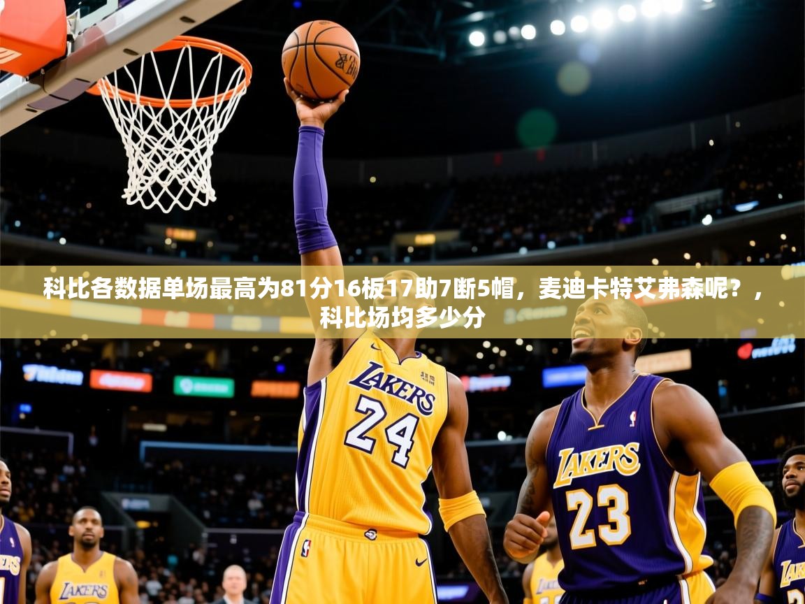 2025米兰体育app下载科比各数据单场最高为81分16板17助7断5帽，麦迪卡特艾弗森呢？，科比场均多少分  第2张
