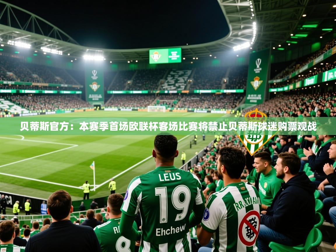 2025米兰体育网址贝蒂斯官方：本赛季首场欧联杯客场比赛将禁止贝蒂斯球迷购票观战