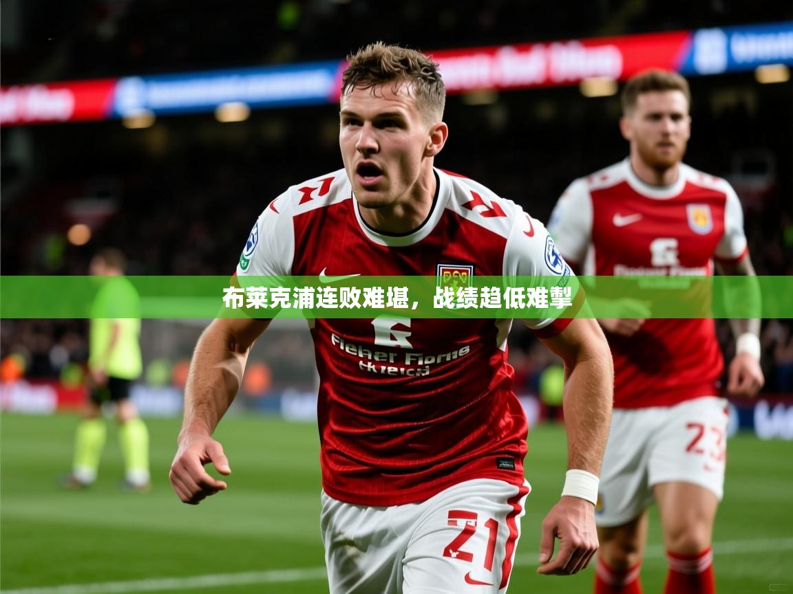 2026米兰体育app官网入口布莱克浦连败难堪，战绩趋低难掣  第2张